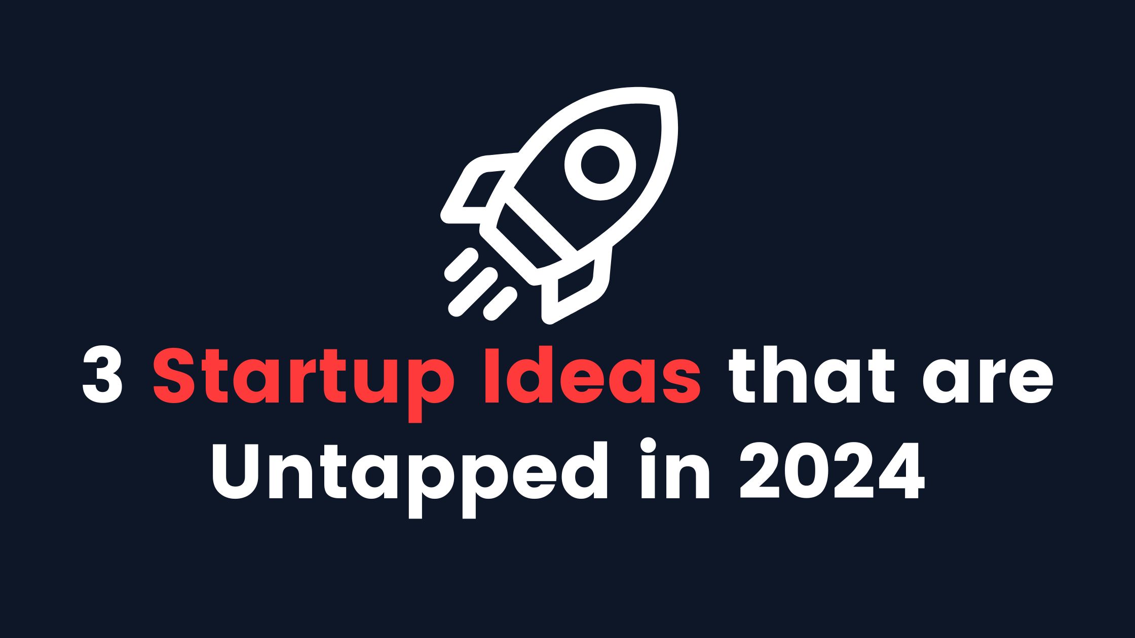 3 Startup Ideas that are Untapped in 2024